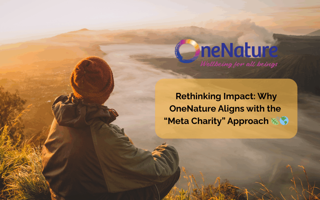 Rethinking Impact: Why OneNature Aligns with the “Meta Charity” Approach